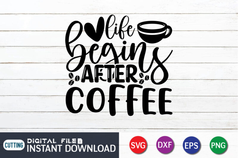 Life Begins After Coffee T shirt, Life Begins T shirt, Coffee Shirt, Coffee Svg Shirt, coffee sublimation design, Coffee Quotes Svg, Coffee shirt print template, Cut Files For Cricut, Coffee