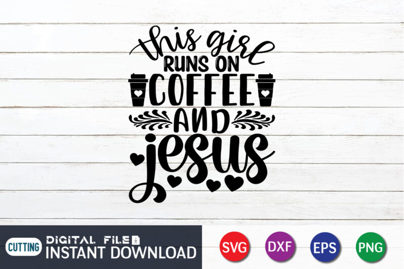 This Girl Runs On Coffee And Jesus T Shirt, Coffee And Jesus Shirt, Girl Shirt, Coffee Shirt, Coffee Svg Shirt, coffee sublimation design, Coffee Quotes Svg, Coffee shirt print template,