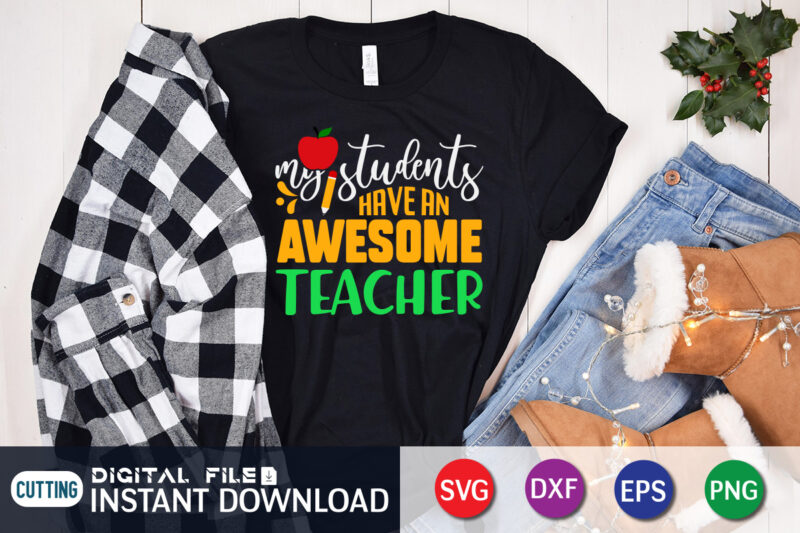 My Students Have An Awesome Teacher T shirt, Students Teacher, 100 days of school shirt, 100 days of school shirt print template, second grade svg, teacher svg shirt, 100 days