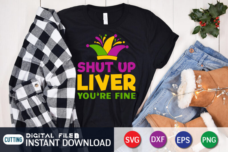 Shut Up Liver You're Fine T shirt, Liver shirt, Mardi Gras SVG Shirt, Mardi Gras Svg Bundle, Mardi Gras shirt print template, Cut Files For Cricut, Fat Tuesday Shirt, Trendy