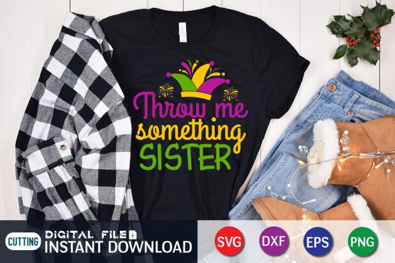 Throw Me Something Sister T shirt, Sister T shirt, Mardi Gras SVG Shirt, Mardi Gras Svg Bundle, Mardi Gras shirt print template, Cut Files For Cricut, Fat Tuesday Shirt, Trendy
