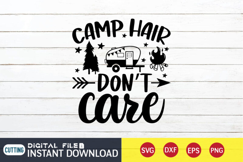 Camp Hair Don't Care T shirt, Don't Care T shirt, Camping Shirt, Camping Svg Shirt, Camping Svg Bundle, Camp Life Svg, Campfire Svg, Camping shirt print template, Cut Files For