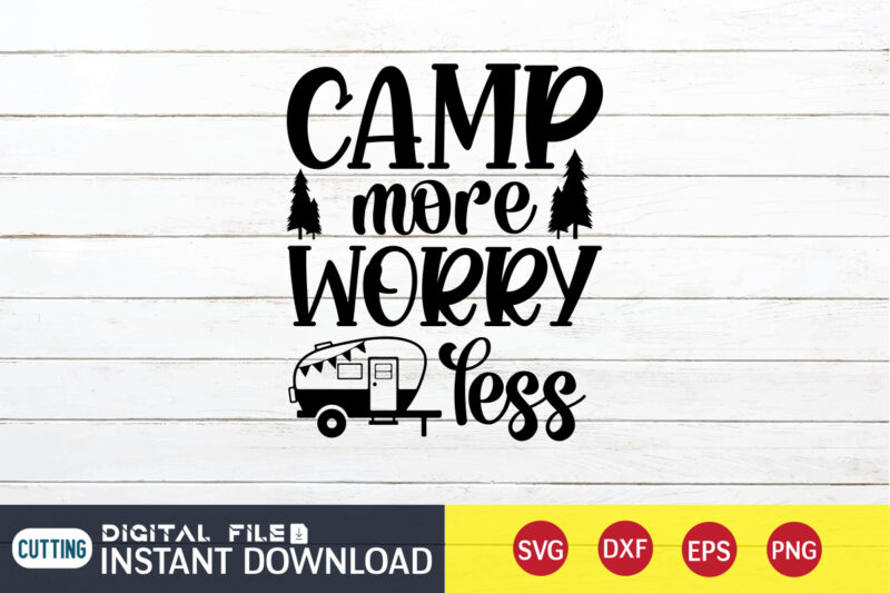 Camp More Worry Less T shirt, Worry Less T shirt, Camping Shirt, Camping Svg Shirt, Camping Svg Bundle, Camp Life Svg, Campfire Svg, Camping shirt print template, Cut Files For