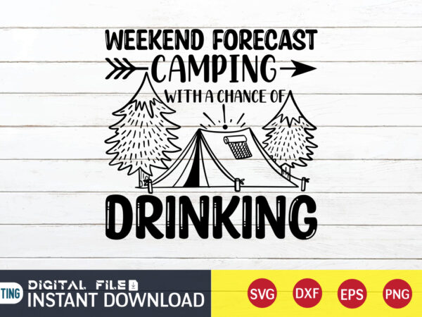 Weekend forecast camping with a chance of drinking t shirt, drinking t shirt, camping shirt, camping svg shirt, camping svg bundle, camp life svg, campfire svg, camping shirt print template,