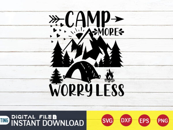 Camp more worry less t shirt, worry less t shirt, camping shirt, camping svg shirt, camping svg bundle, camp life svg, campfire svg, camping shirt print template, cut files for