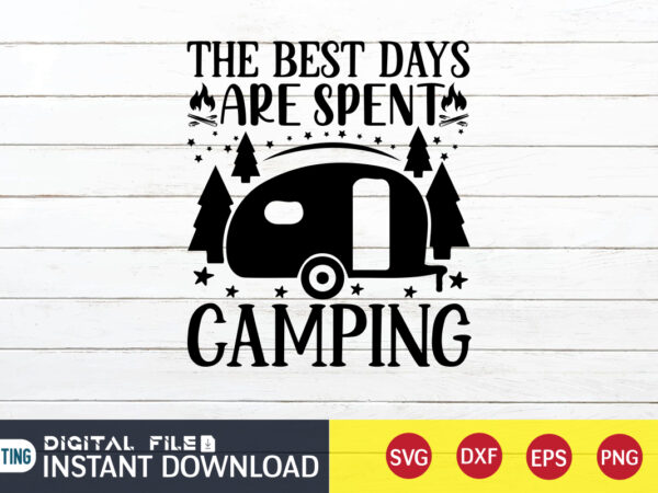 The best days are spent camping t shirt, best days shirt, camping shirt, camping svg shirt, camping svg bundle, camp life svg, campfire svg, camping shirt print template, cut files