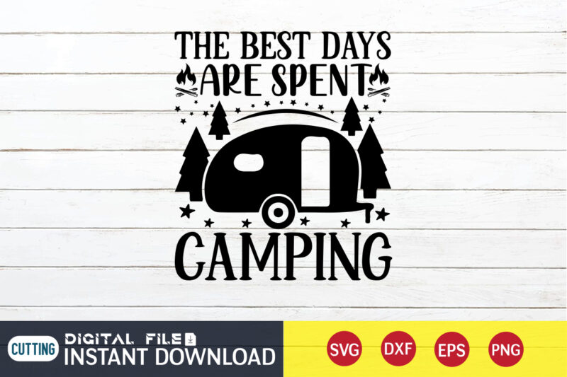 The Best Days Are Spent Camping T shirt, Best Days shirt, Camping Shirt, Camping Svg Shirt, Camping Svg Bundle, Camp Life Svg, Campfire Svg, Camping shirt print template, Cut Files