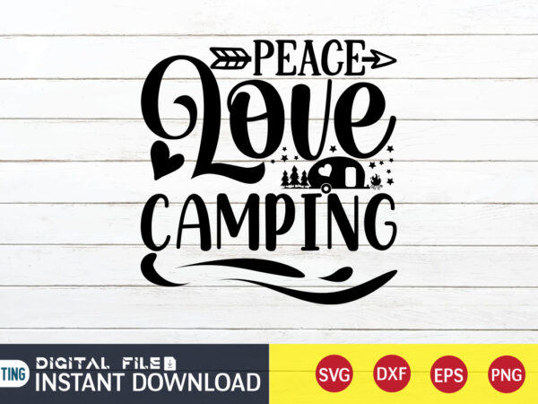 Peace love camping t shirt, peace love shirt, camping shirt, camping svg shirt, camping svg bundle, camp life svg, campfire svg, camping shirt print template, cut files for cricut, camping