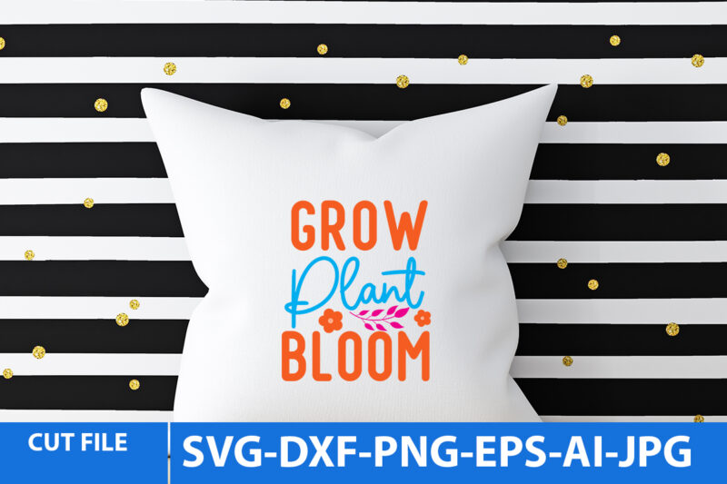 Grow Plant Bloom T Shirt Design, Grow Plant Bloom Svg Design