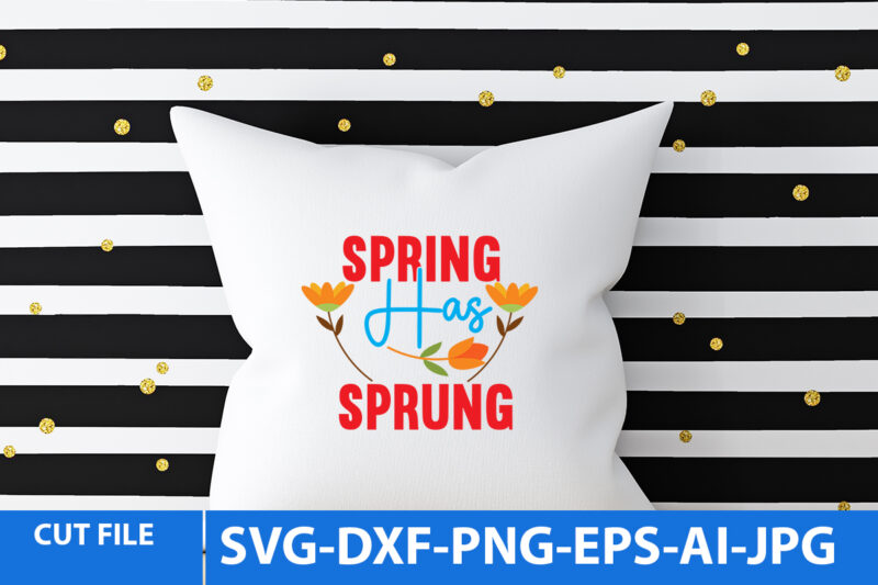 Spring Has Sprung Svg Design, Spring Has Sprung T Shirt Design,Spring Svg Quotes