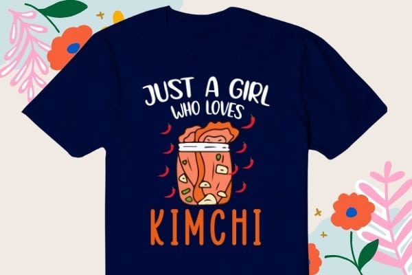 Fermented vegetables quote just a girl who loves kimchi t-shirt