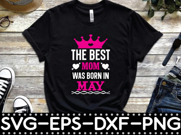 The best mom was born in may t shirt designs for sale