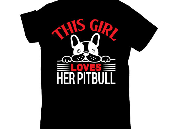 This girl loves her pitbull t shirt designs for sale