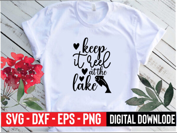 Keep it reel at the lake t shirt vector art