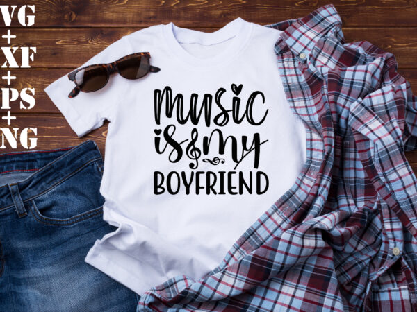 Music is my boyfriend t shirt designs for sale