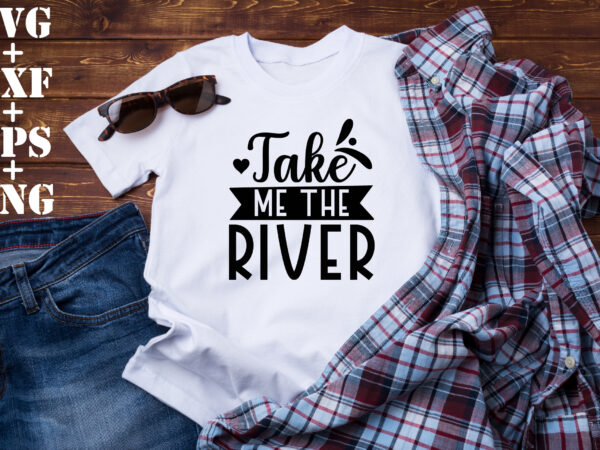 Take me the river t shirt designs for sale