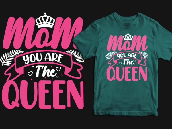 Mom you are the queen typography mother’s day t shirt, mom t shirts, mom t shirt ideas, mom t shirts funny, mom t shirt designs, mom t shirts sayings, mom