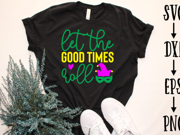 Let the good times roll t shirt vector graphic