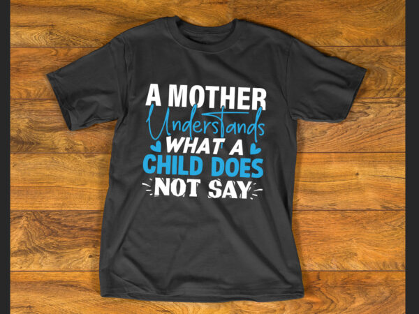 A mother understands what a child does not say t shirt