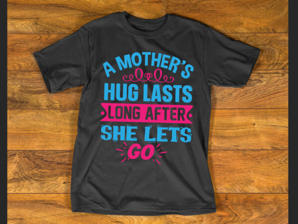 A mother’s hug lasts long after she lets go t shirt