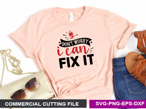 Don’t worry i can fix it svg t shirt vector illustration