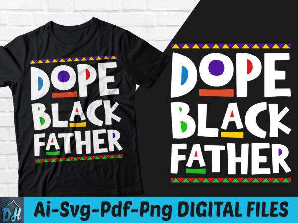 Dope black father t-shirt design, dope black father svg, black dad svg, father’s day tshirt, quote father’s day svg, funny father’s day tshirt, black father sweatshirts & hoodies