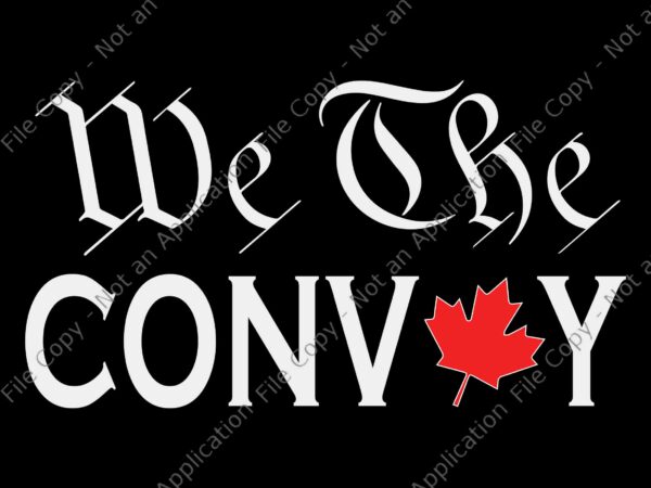 We the convoy svg, freedom convoy 2022 canada trucker svg, convoy 2022 canada svg t shirt design for sale