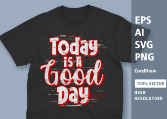 Today is a good day – typography t-shirt design