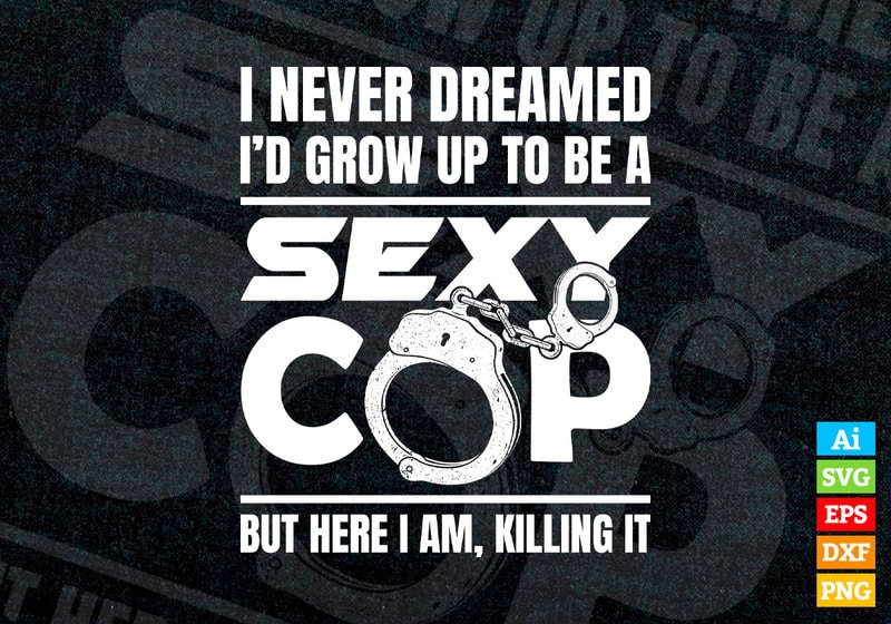 Funny Police T I Never Dreamed Sexy Cop With Handcuffs Editable T