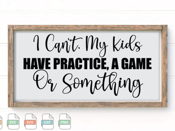 Submission i can’t, my kids have practice, a game or something svg t shirt template vector