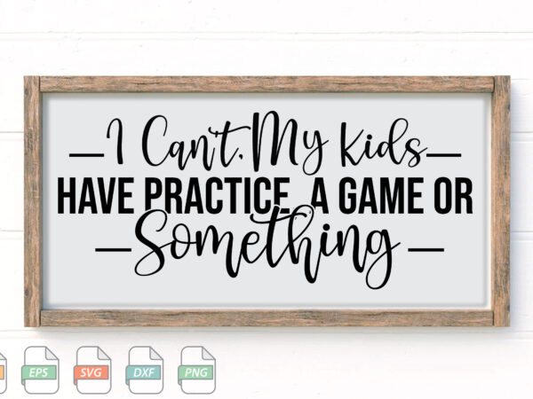 Submission i can’t, my kids have practice, a game or something svg t shirt template vector