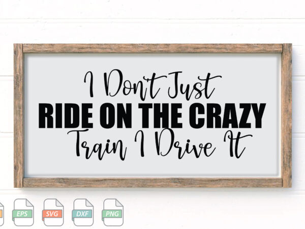 Submission i don’t just ride on the crazy train i drive it svg t shirt template vector