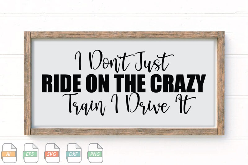 Submission I Don’t Just Ride On The Crazy Train I Drive It Svg