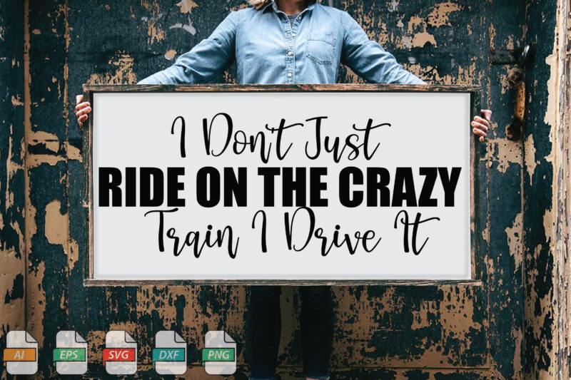 Submission I Don’t Just Ride On The Crazy Train I Drive It Svg