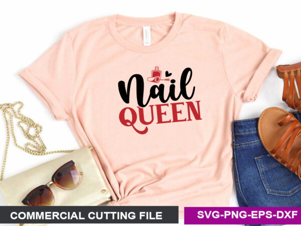 Nail queen- svg T shirt vector artwork