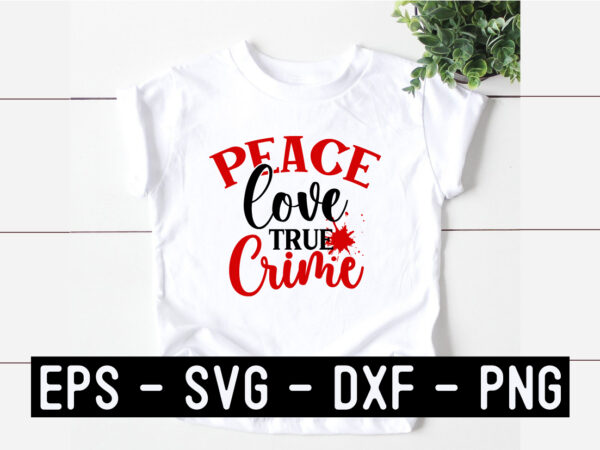 Peace love true crime svg t shirt illustration