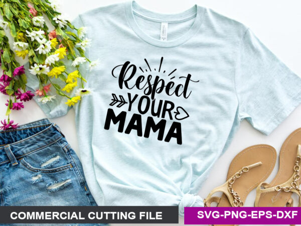 Respect your mama svg t shirt design online