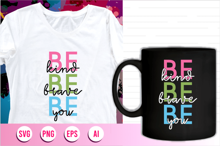 be kind be brave be you quotes svg t shirt design, women t shirt designs, girls t shirt design svg,