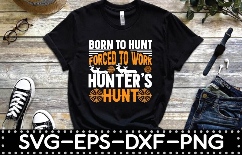 born to hunt forced to work hunter’s hunt