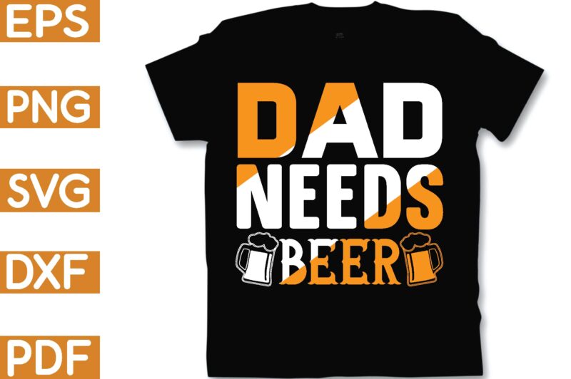 dad needs beer T-Shirt - Buy t-shirt designs