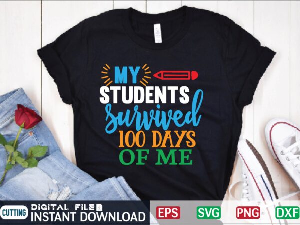 My students survived 100 days of me 100 days of me, my teacher survived 100 days of me, survived, funny, my teacher survived, my students survived 100 days of me, t shirt designs for sale