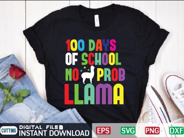 100 days of school no prob llama teacher, 100 days of school svg, funny, unisex adult, for teacher, friends, teacher appreciation, teacher love, education svg, teaching svg, teacher life svg,