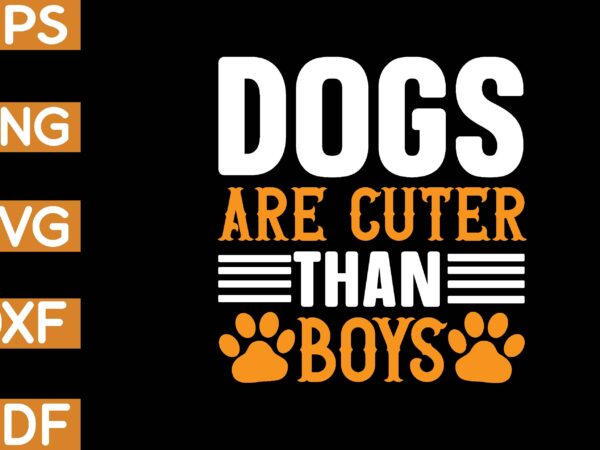 Dogs are cuter than boys t shirt vector illustration