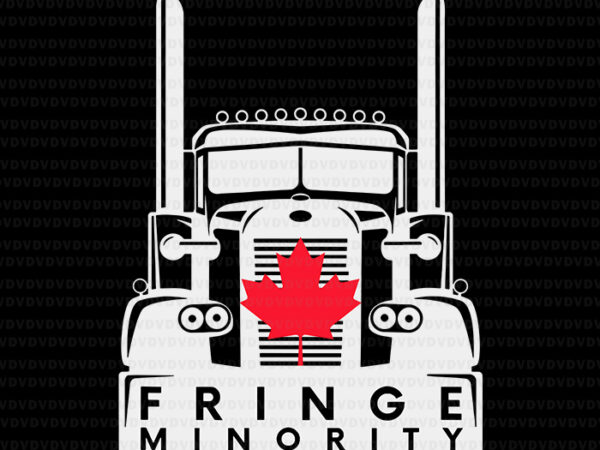 Canada fringe minority freedom trucker convoy 2022 svg, fringe minority svg, truck svg t shirt vector file