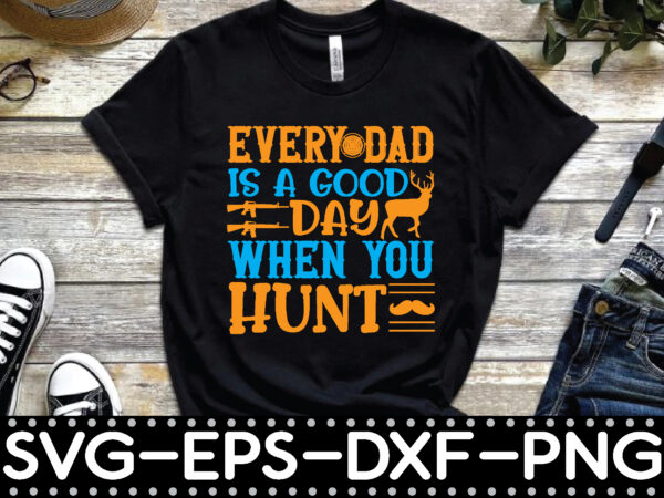 Every dad is a good day when you hunt vector clipart