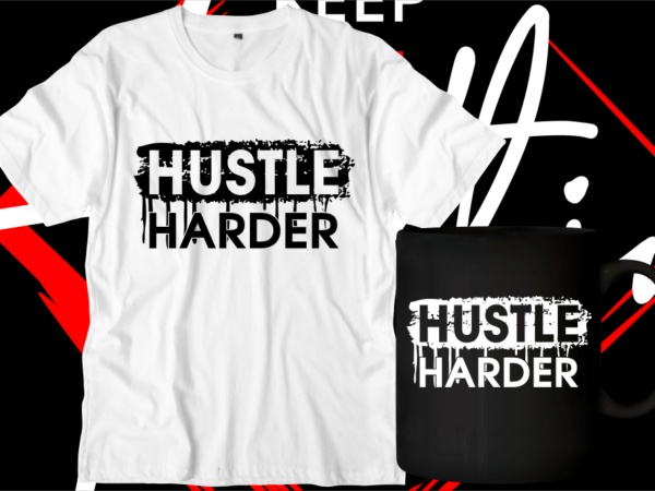 Hustle harder motivational inspirational quotes svg t shirt design graphic vector