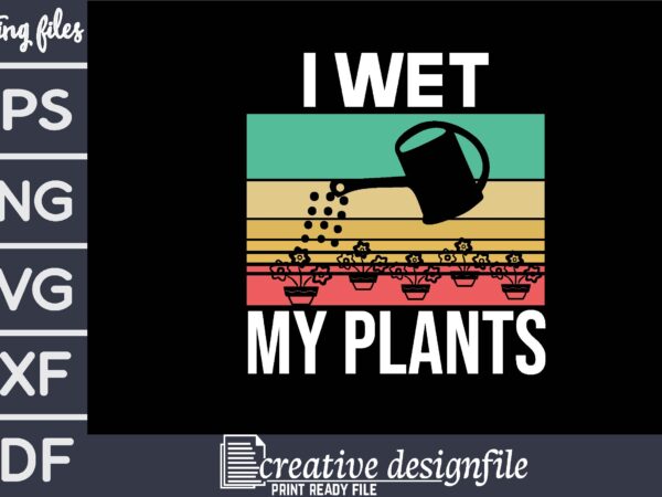 I wet my plants t-shirt