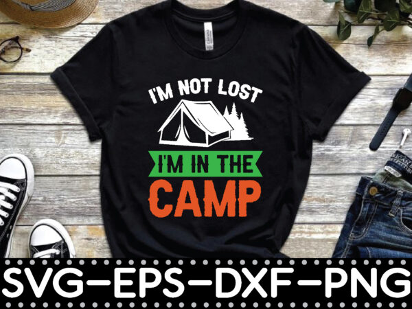 I’m not lost i’m in the camp t shirt design for sale