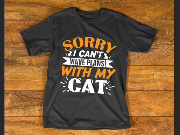 Sorry i can’t have plans with my cat t shirt