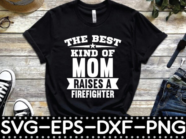 The best kind of mom raises a firefighter t shirt designs for sale